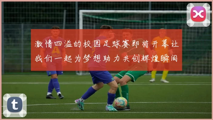 激情四溢的校园足球赛即将开幕让我们一起为梦想助力共创辉煌瞬间